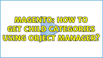 Magento: How to get child categories using object manager? (2 Solutions!!)
