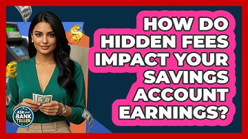 How Do Hidden Fees Impact Your Savings Account Earnings? - Ask Your Bank Teller
