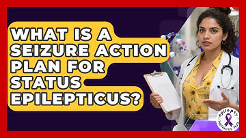 What Is A Seizure Action Plan For Status Epilepticus? - Epilepsy Wellness Hub