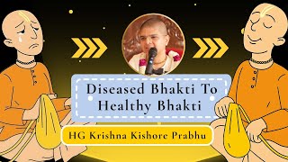 Diseased Bhakti To Healthy Bhakti | HG Krishna Kishore Prabhu
