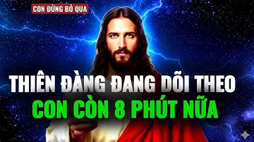 🔴CON YÊU DẤU, CON CÓ 8 PHÚT CÒN LẠI , THIÊN ĐÀNG ĐANG DÕI THEO CON | THÔNG ĐIỆP TỪ CHÚA