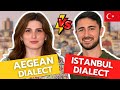 Istanbul Dialect vs Aegean Dialect!