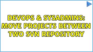 DevOps & SysAdmins: Move projects between two SVN repository