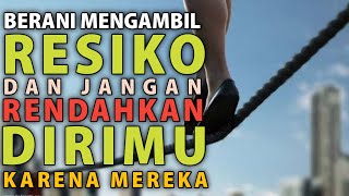 BERANI MENGAMBIL RESIKO DAN JANGAN RENDAHKAN DIRIMU KARENA MEREKA (Video Motivasi)