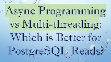 Async Programming vs Multi-threading: Which is Better for PostgreSQL Reads?