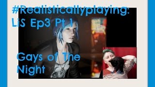 #Realisticallyplaying: LiS Ep3 Pt1: Gays of The Night || Realisticallysaying