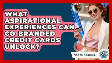 What Aspirational Experiences Can Co-branded Credit Cards Unlock? - Points and Perks Channel