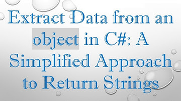 Extract Data from an object in C# : A Simplified Approach to Return Strings