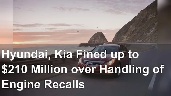 Hyundai, Kia Fined up to $210 Million over Handling of Engine Recalls