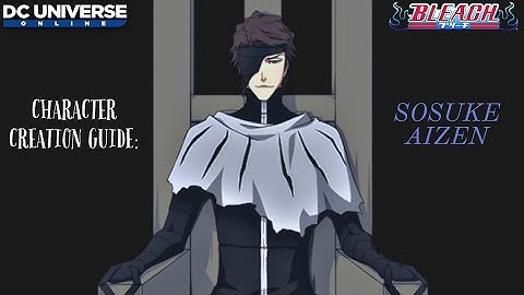 DCUO CHARACTER CREATION GUIDE: SOSUKE AIZEN (BLOOD WARS)
