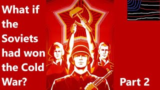 What if the Soviets Won the Cold War PART 2 (Alternative History)