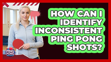 How Can I Identify Inconsistent Ping Pong Shots?