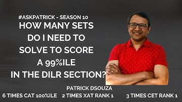 How many DILR sets to solve to score a 99%ile? | #AskPatrick| Patrick Dsouza|6 times CAT 100%ile