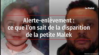 Alerte-enlèvement : ce que l’on sait de la disparition de la petite Malek