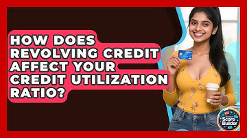 How Does Revolving Credit Affect Your Credit Utilization Ratio? - Student Score Builder