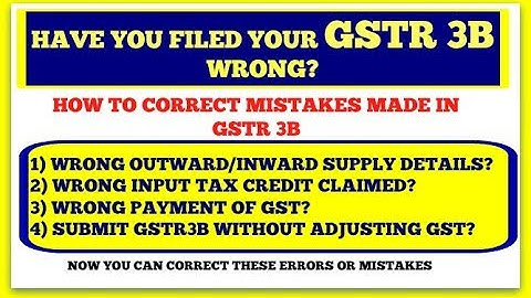 Reconciliation GSTR 3b with GSTR 1, GSTR 2 and GSTR 3, Rectify errors or mistakes of GSTR 3B