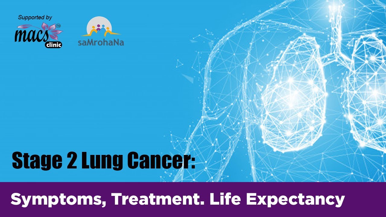 Lung Cancer And Heart Failure Life Expectancy Stage 2 Lung Cancer: Symptoms, Treatment & Life Expectancy | Episode 7