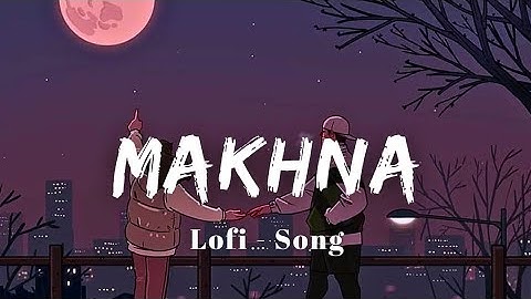 Thumbnail of Makhna | Lofi - Song | Tanishk Bagchi, Yasser Desai, Asees Kaur |