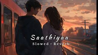 Saathiya (Slowed + Reverb) Shreya  Ghosal || Lofi song