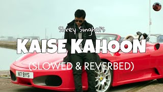 Kaise Kahoon [Slowed + Reverb] - Shrey Singhal | Lofi edits