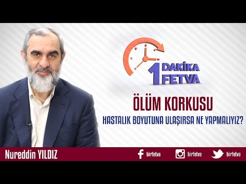 Ölüm Korkusu Hastalık Boyutuna Ulaşırsa Ne Yapmalıyız? /Birfetva - Nureddin YILDIZ