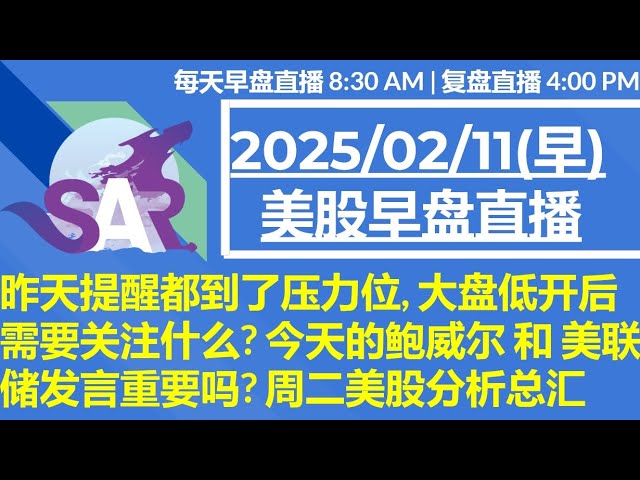 美股直播02/11[早盘] 昨天提醒都到了压力位, 大盘低开后需要关注什么? 今天的鲍威尔 和 美联储发言重要吗? 周二美股分析总汇