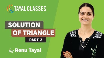 SOLUTION OF TRIANGLES - 02 | RENU TAYAL | TAYAL CLASSES | 2020
