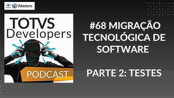 TOTVS Developers Podcast #68   Migração tecnológica de software   Parte 2  Testes