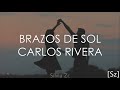Carlos Rivera - Brazos de Sol (Letra)
