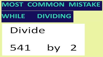 Divide   541     by   2   Most common mistake while dividing