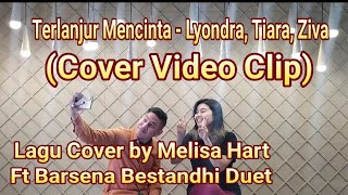 Terlanjur Mencinta - Lyondra, Tiara, Ziva - (Cover Video Clip)  Lagu Cover by Melisa Hart Ft Barsena