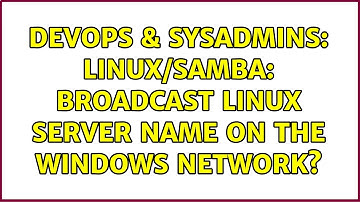 DevOps & SysAdmins: Linux/Samba: Broadcast Linux server name on the Windows network?
