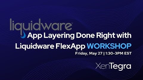 XENTEGRA TECH WORKSHOP: App Layering Done Right with Liquidware FlexApp