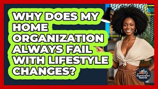 Why Does My Home Organization Always Fail With Lifestyle Changes? - Your Organization Mentor