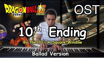 Dragon Ball Super Ending #10 - By the 70-cm Square Window (Ballad Piano Version)ドラゴンボール 超 ( スーパー )