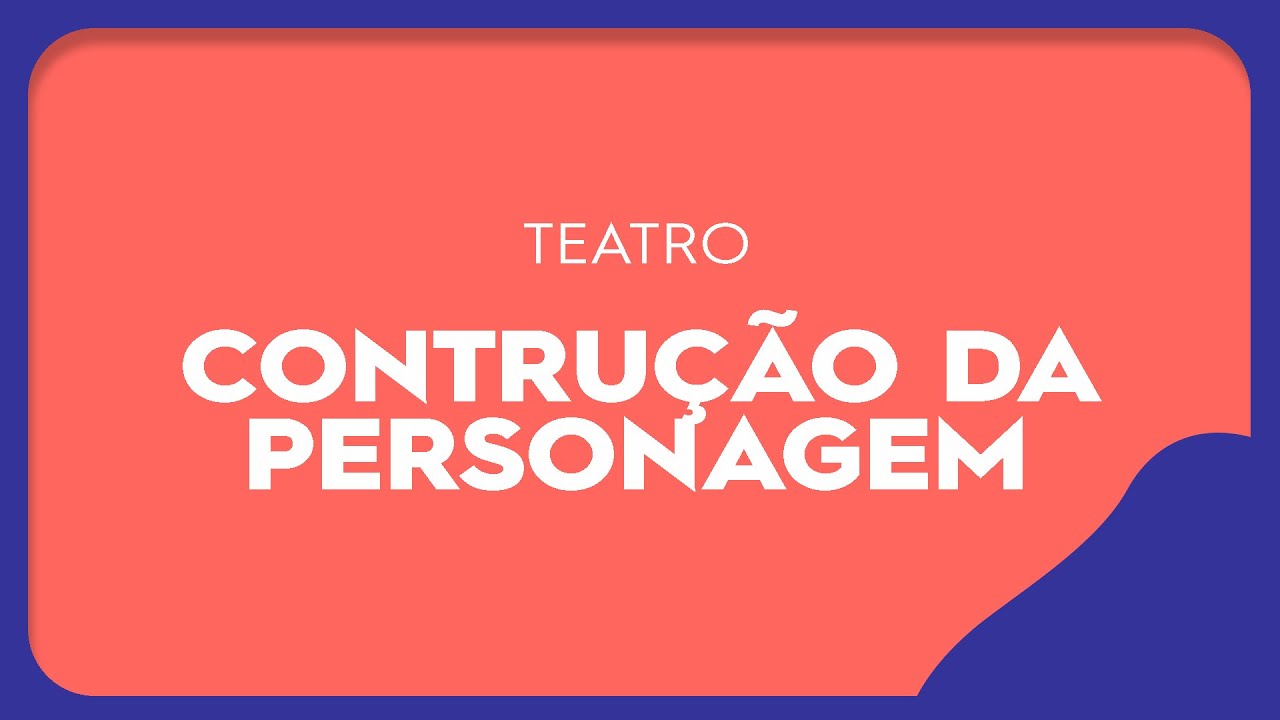 Oficina de Teatro - Construção da Personagem