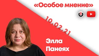 Особое мнение / Элла Панеях // 10.02.21