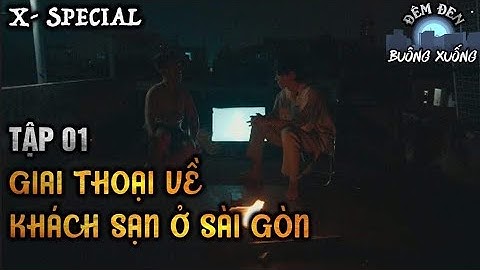 X-SPECIAL - ĐÊM ĐEN BUÔNG XUỐNG || TẬP 1: GIAI THOẠI VỀ CÁC KHÁCH SẠN Ở SÀI GÒN