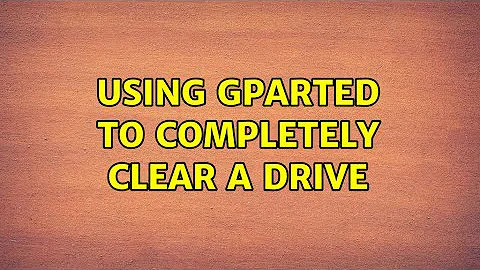 Ubuntu: Using Gparted to Completely Clear A Drive (3 Solutions!!)