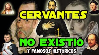¡Cervantes No existió ! ni muchos Famosos Históricos