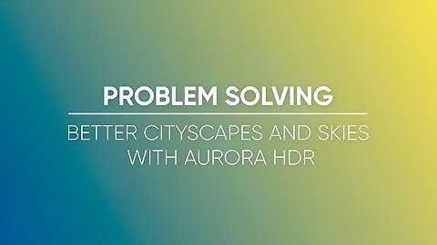 Better Cityscapes and Skies with Aurora HDR