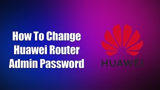✅ How To Change Huawei Router Admin Password