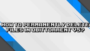 Permanently Remove Files in qBittorrent v5 - Step by Step Guide