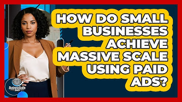 How Do Small Businesses Achieve Massive Scale Using Paid Ads? - BusinessGuide360.com