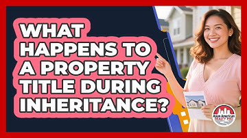 What Happens To A Property Title During Inheritance? - Asian American Realty Pro
