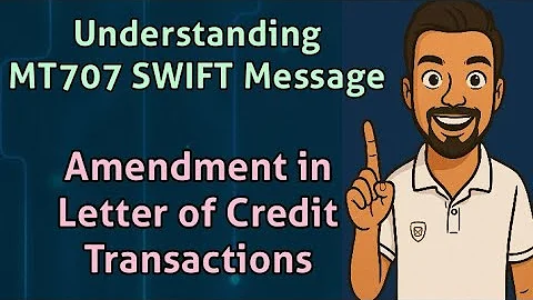 Understanding MT707 SWIFT Message: Amendment in Letter of Credit Transactions