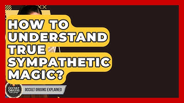 How To Understand True Sympathetic Magic? - Occult Origins Explained