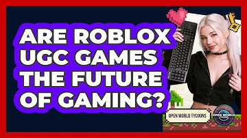 Are Roblox UGC Games The Future Of Gaming? - Open World Tycoons
