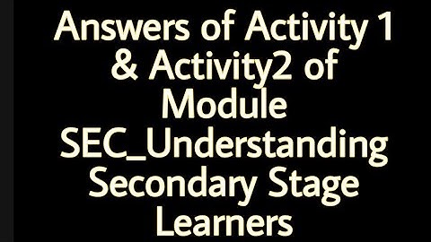 Answers of Activity1,  Activity 2 of Module JKSEC_Understanding Secondary Stage Learners