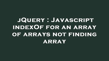 jQuery : Javascript indexOf for an array of arrays not finding array